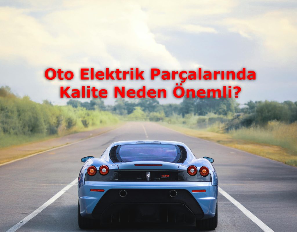 Oto Elektrik Parçalarında Kalite Neden Önemli?
